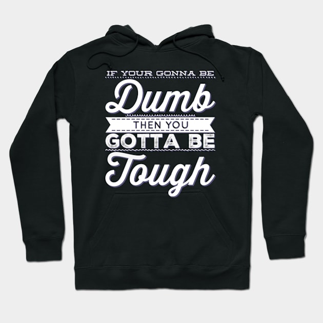 If your gonna be dumb then you gotta be tough Hoodie by BoogieCreates